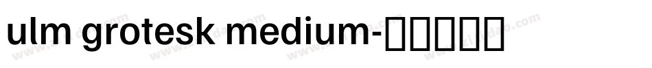 ulm grotesk medium字体转换